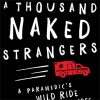 A Thousand Naked Strangers: A Paramedic’s Wild Ride to the Edge and Back