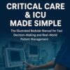 Critical Care & ICU Made Simple: The Illustrated Bedside Manual for Fast Decision-Making and Real-World Patient Management