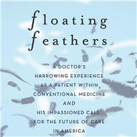 Floating Feathers: A Doctor’s Harrowing Experience as a Patient Within Conventional Medicine and an Impassioned Call for the Future of Care in America