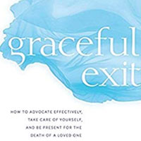 graceful-exit-how-to-advocate-effectively-take-care-of-yourself-and-be-present-for-the-death-of-a-loved-one