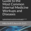 Guide to the Most Common Internal Medicine Workups and Diseases: An evidenced based guide for all healthcare providers regarding common hospital based workups and diseases seen in Internal Medicine