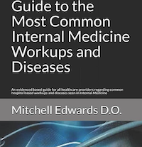 Guide to the Most Common Internal Medicine Workups and Diseases: An evidenced based guide for all healthcare providers regarding common hospital based workups and diseases seen in Internal Medicine