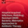 Hospital Acquired Infections, Multidrug Resistant (MDR) Bacteria, Alternative Approaches to Antibiotic Therapy