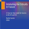 Intubating the Critically Ill Patient: A Step-by-Step Guide for Success in the ED and ICU