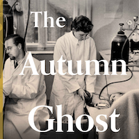 The Autumn Ghost: How the Battle Against a Polio Epidemic Revolutionized Modern Medical Care