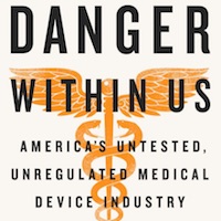 The Danger Within Us: America’s Untested, Unregulated Medical Device Industry and One Man’s Battle to Survive It