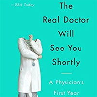 The Real Doctor Will See You Shortly: A Physician’s First Year