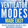 Ventilator Modes Made Easy: An Easy Reference for RRT’s, RN’s, and Medical Residents